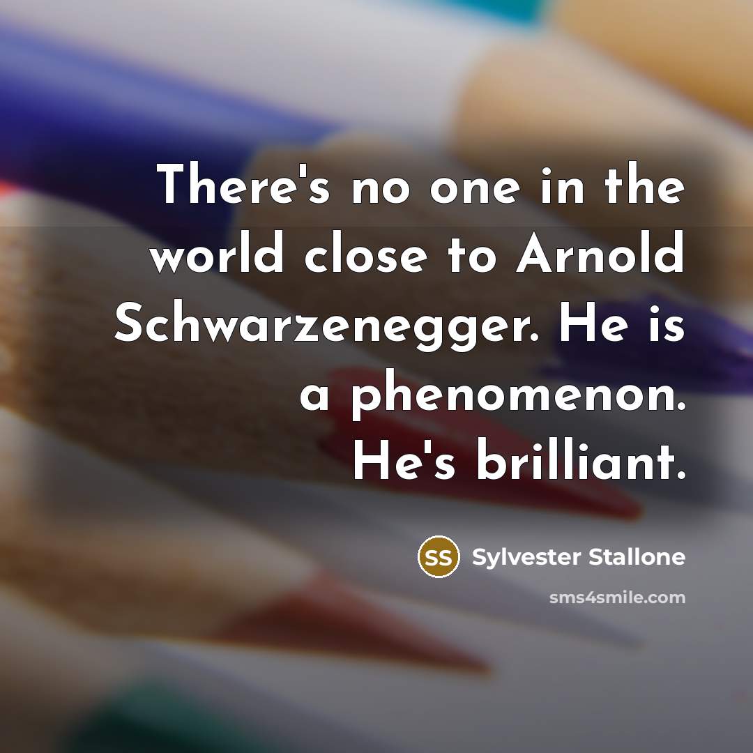 “There's no one in the world close to Arnold Schwarzenegger.…” quote by Sylvester Stallone