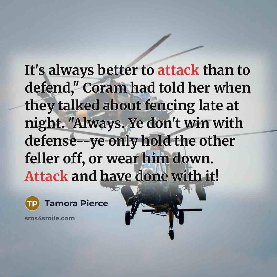“It's always better to attack than to defend," Coram had…” quote by Tamora Pierce