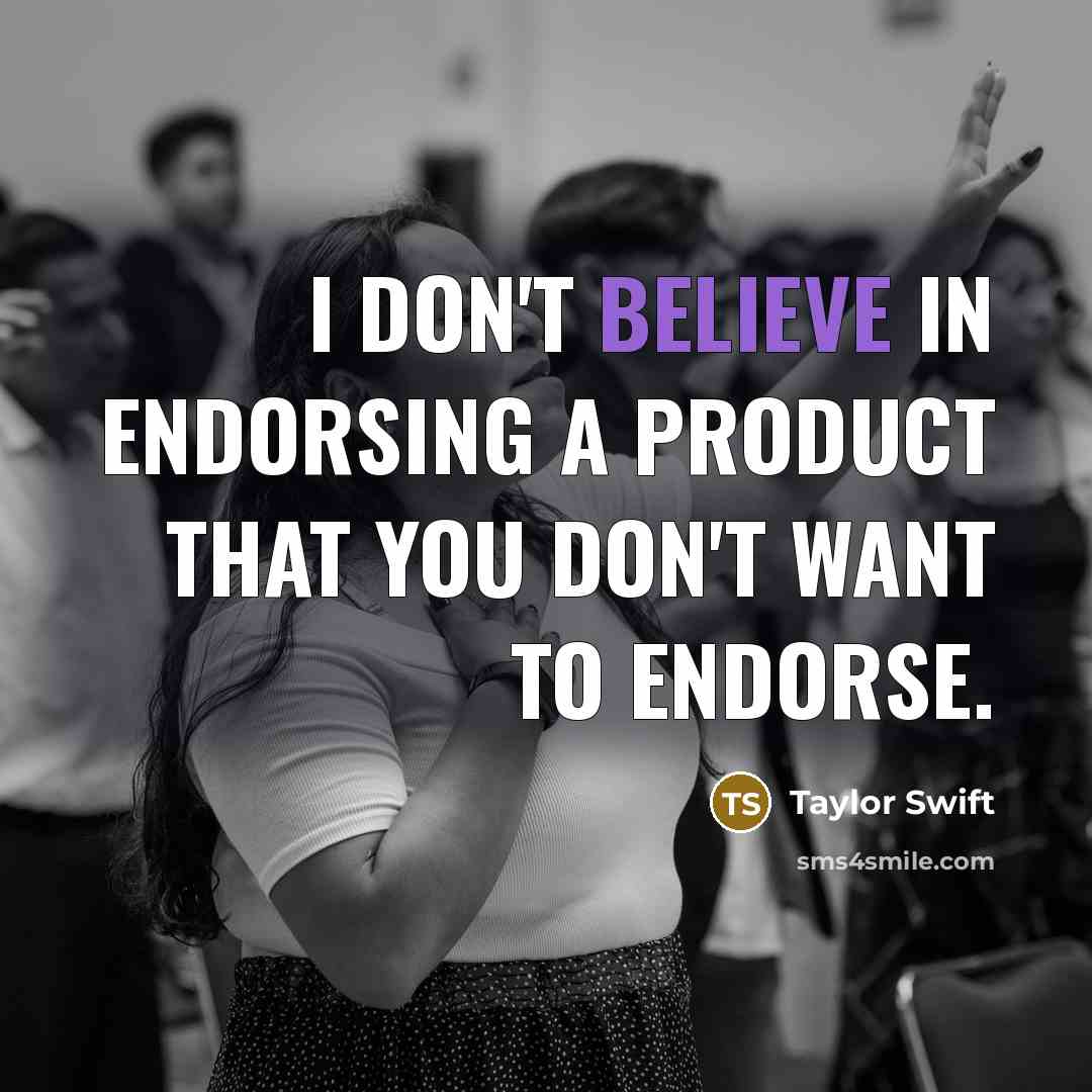 “I don't believe in endorsing a product that you don't…” quote by Taylor Swift