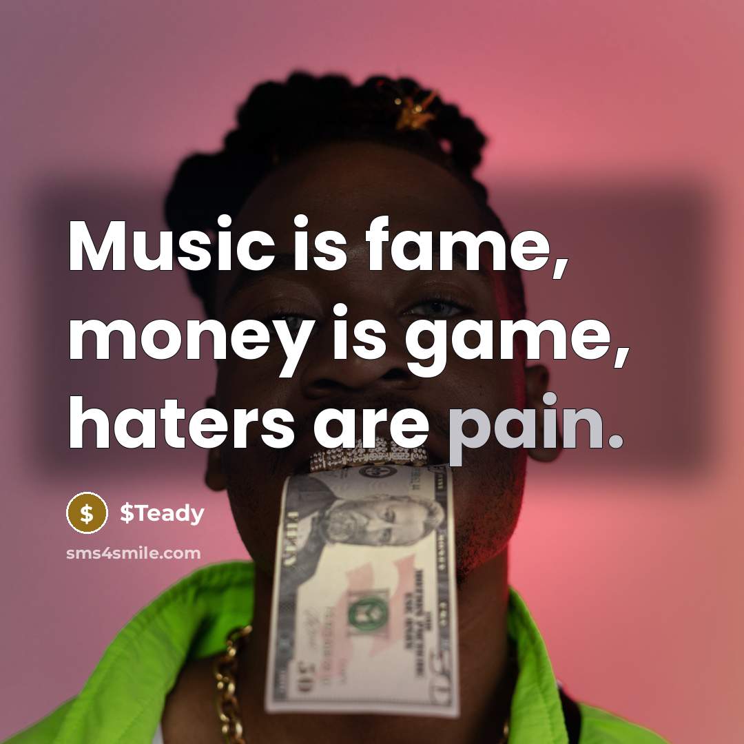 “Music is fame, money is game, haters are pain.…” quote by $Teady