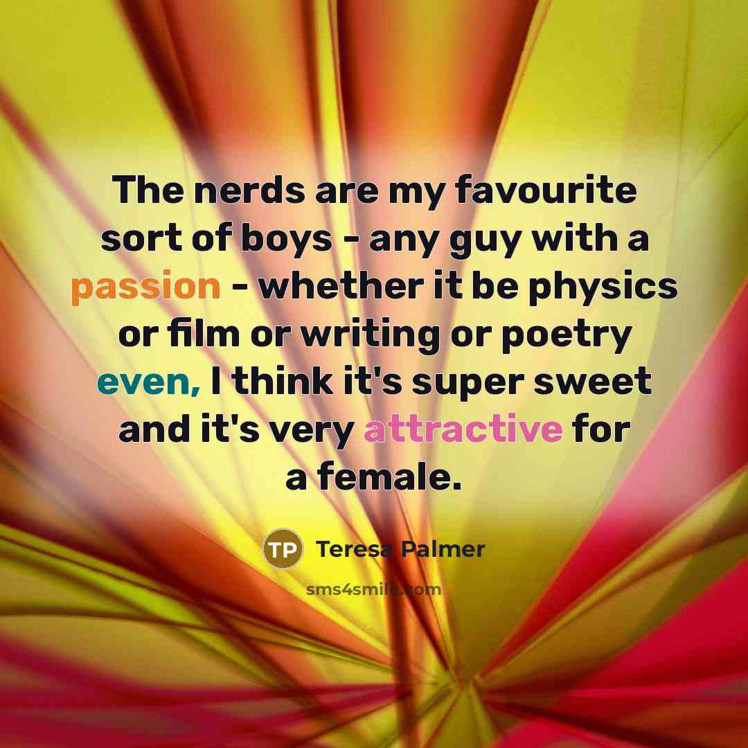 “The nerds are my favourite sort of boys - any…” quote by Teresa Palmer