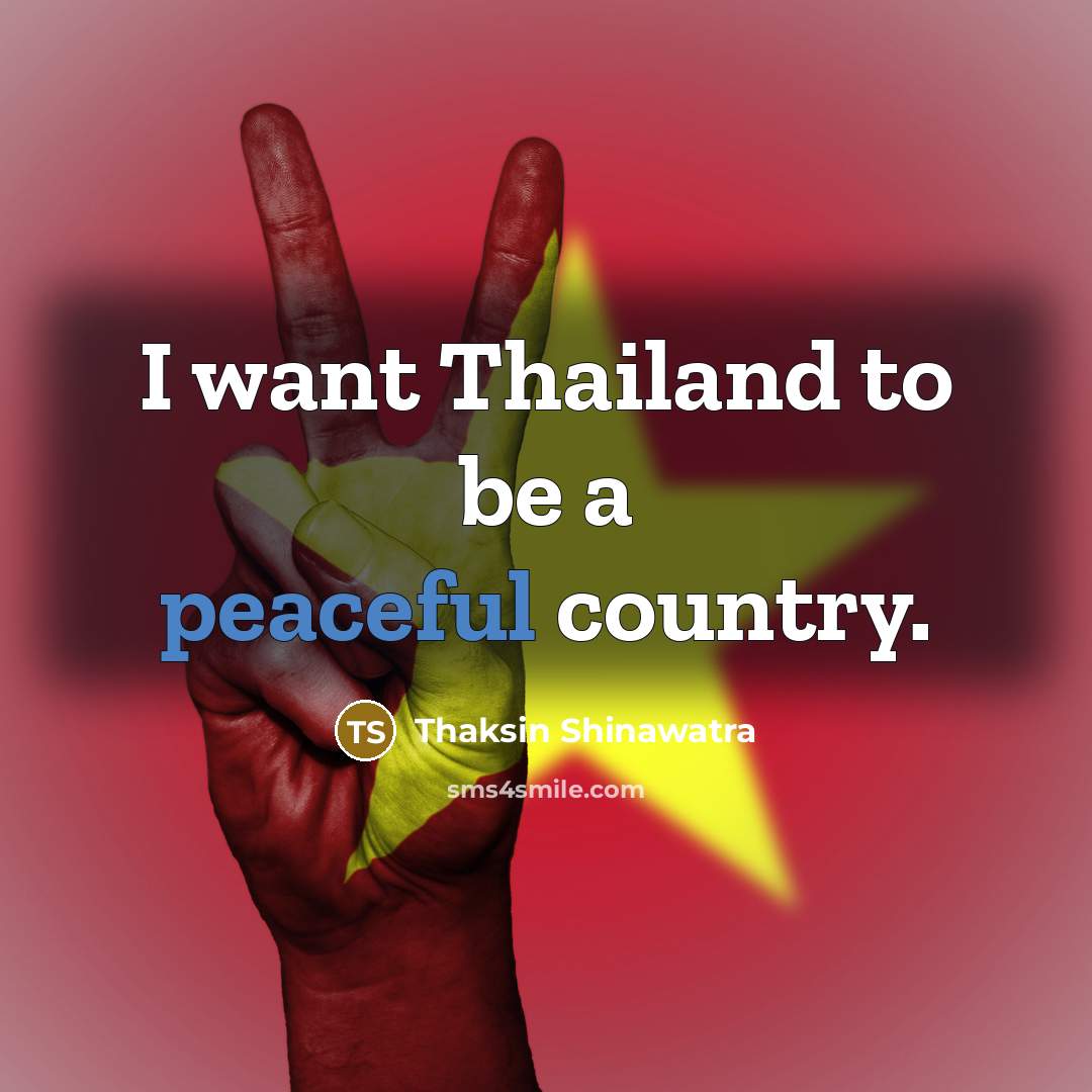 “I want Thailand to be a peaceful country.…” quote by Thaksin Shinawatra