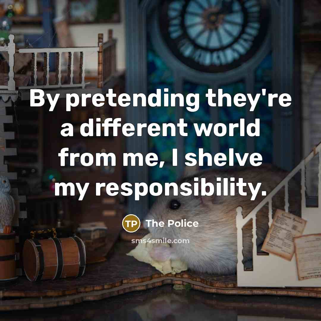 “By pretending they're a different world from me, I shelve…” quote by The Police