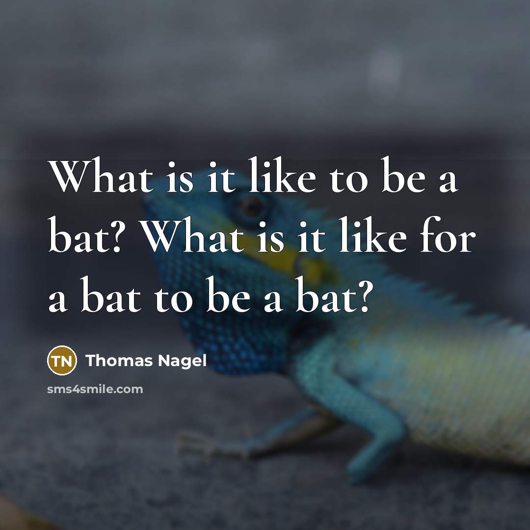 “What is it like to be a bat? What is…” quote by Thomas Nagel