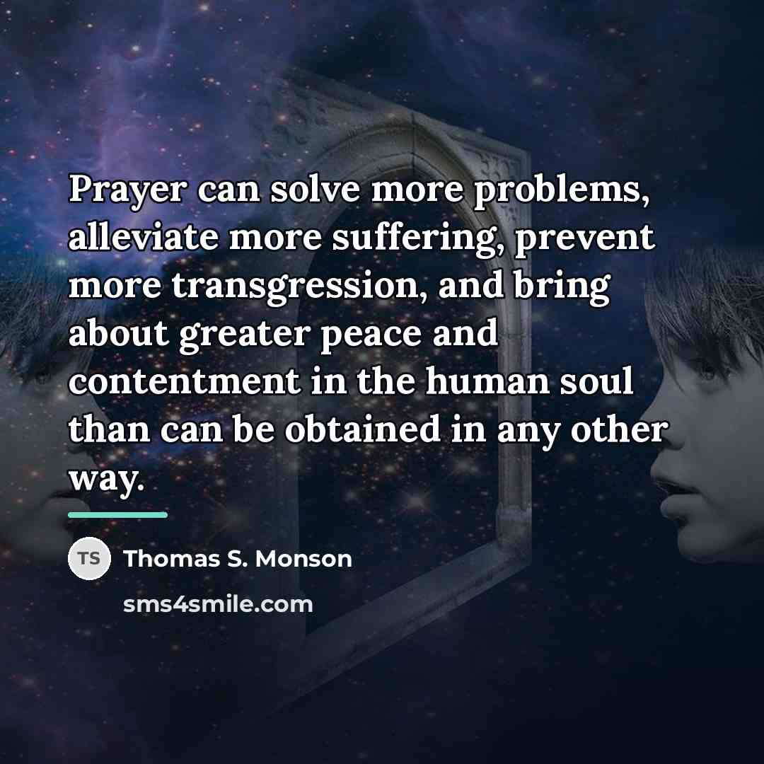 “Prayer can solve more problems, alleviate more suffering, prevent more…” quote by Thomas S. Monson
