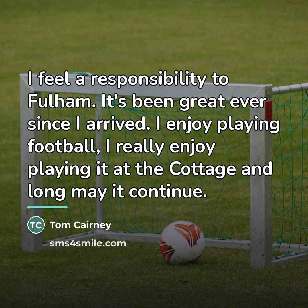 “I feel a responsibility to Fulham. It's been great ever…” quote by Tom Cairney