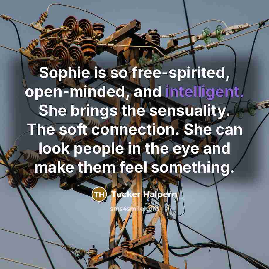 “Sophie is so free-spirited, open-minded, and intelligent. She brings the…” quote by Tucker Halpern