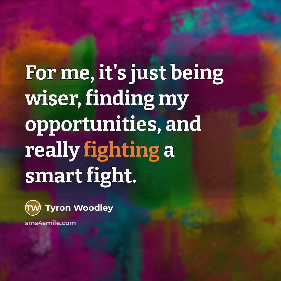 “For me, it's just being wiser, finding my opportunities, and…” quote by Tyron Woodley