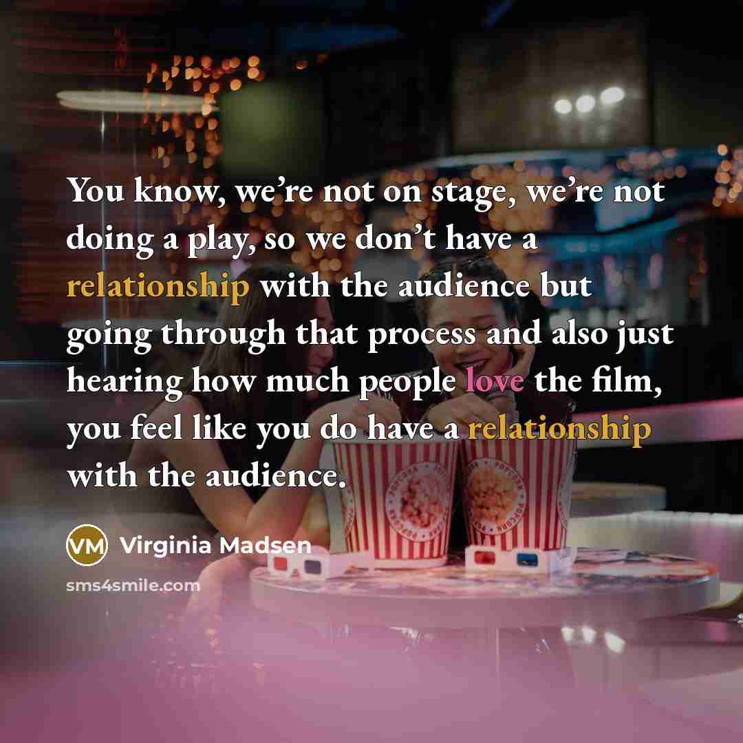 “You know, we’re not on stage, we’re not doing a…” quote by Virginia Madsen