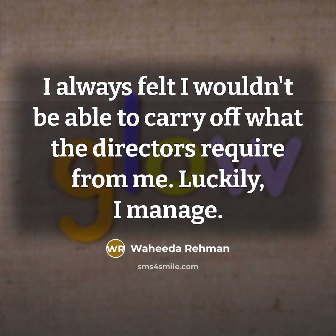 “I always felt I wouldn't be able to carry off…” quote by Waheeda Rehman