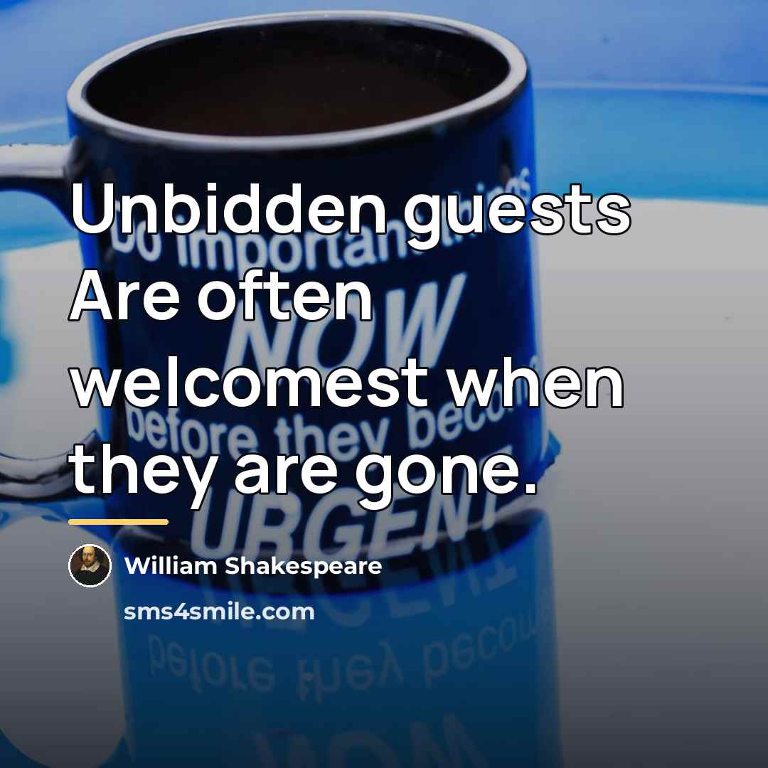 “Unbidden guests Are often welcomest when they are gone.…” quote by William Shakespeare