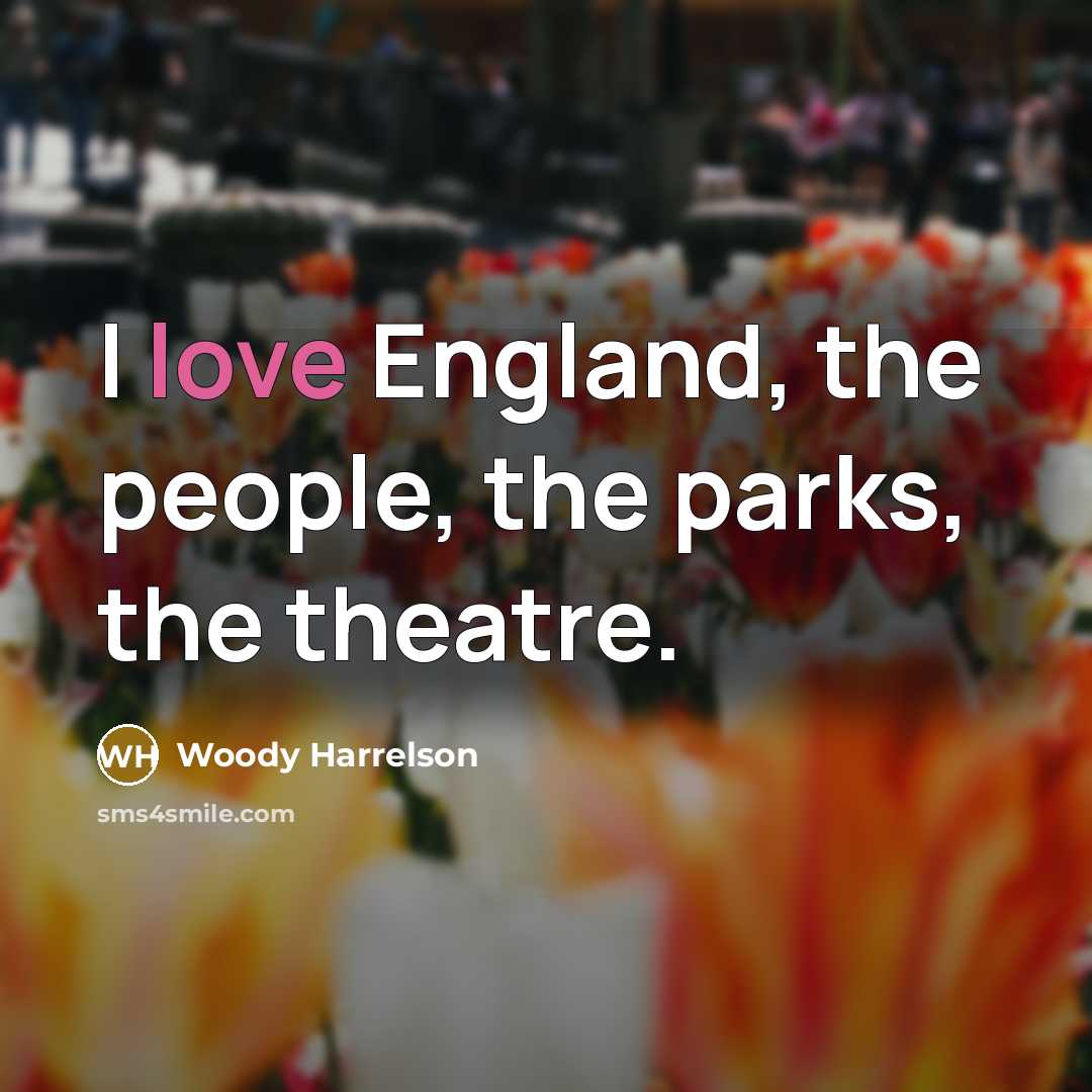 “I love England, the people, the parks, the theatre.…” quote by Woody Harrelson