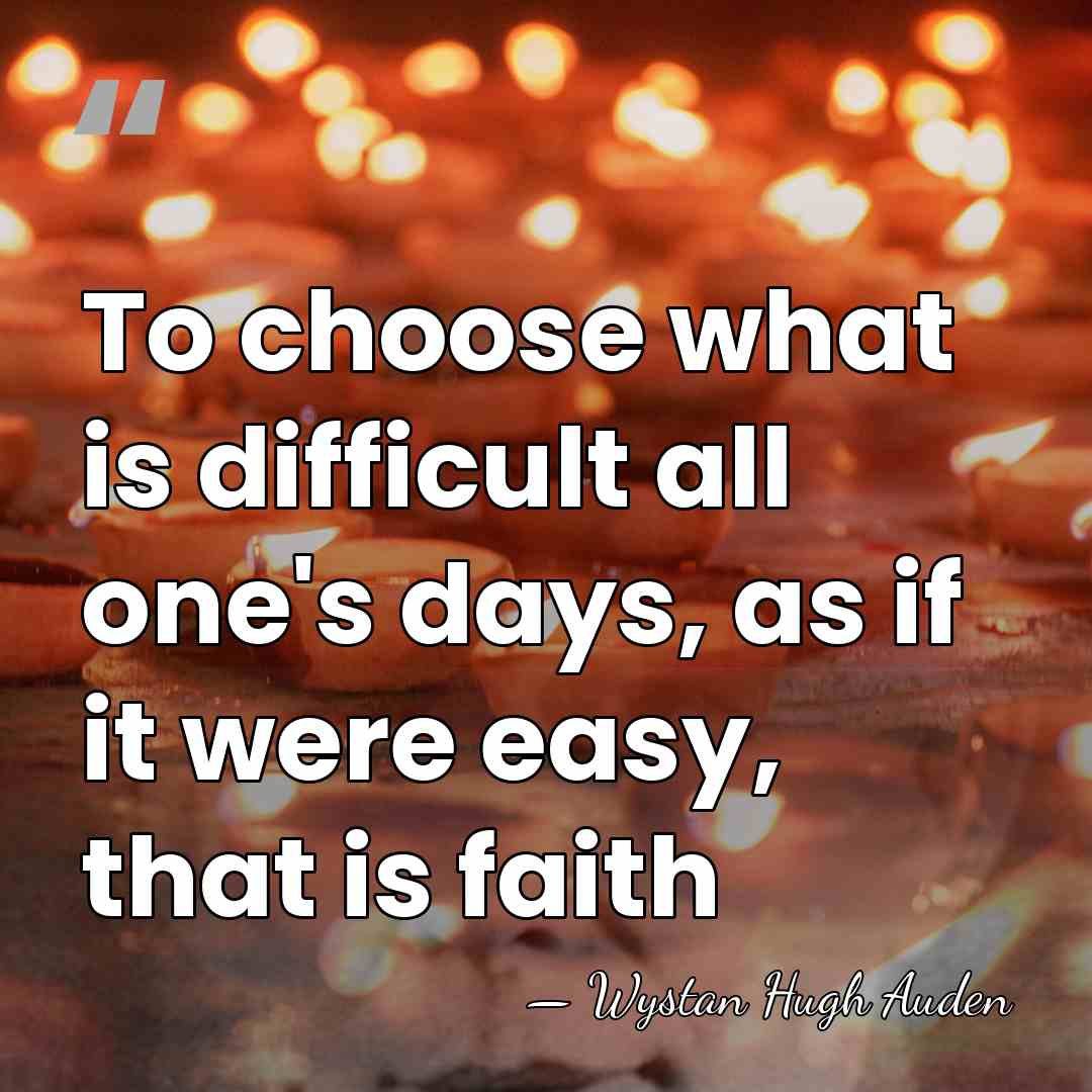 To choose what is difficult all one's days, as if it were&hellip; - Wystan Hugh Auden