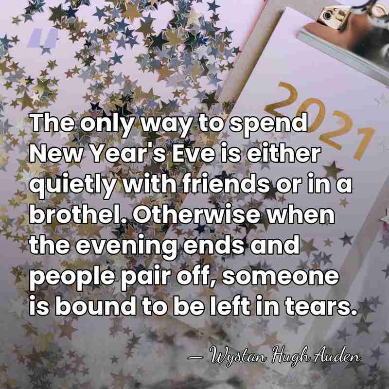 The only way to spend New Year's Eve is either quietly with&hellip; - Wystan Hugh Auden