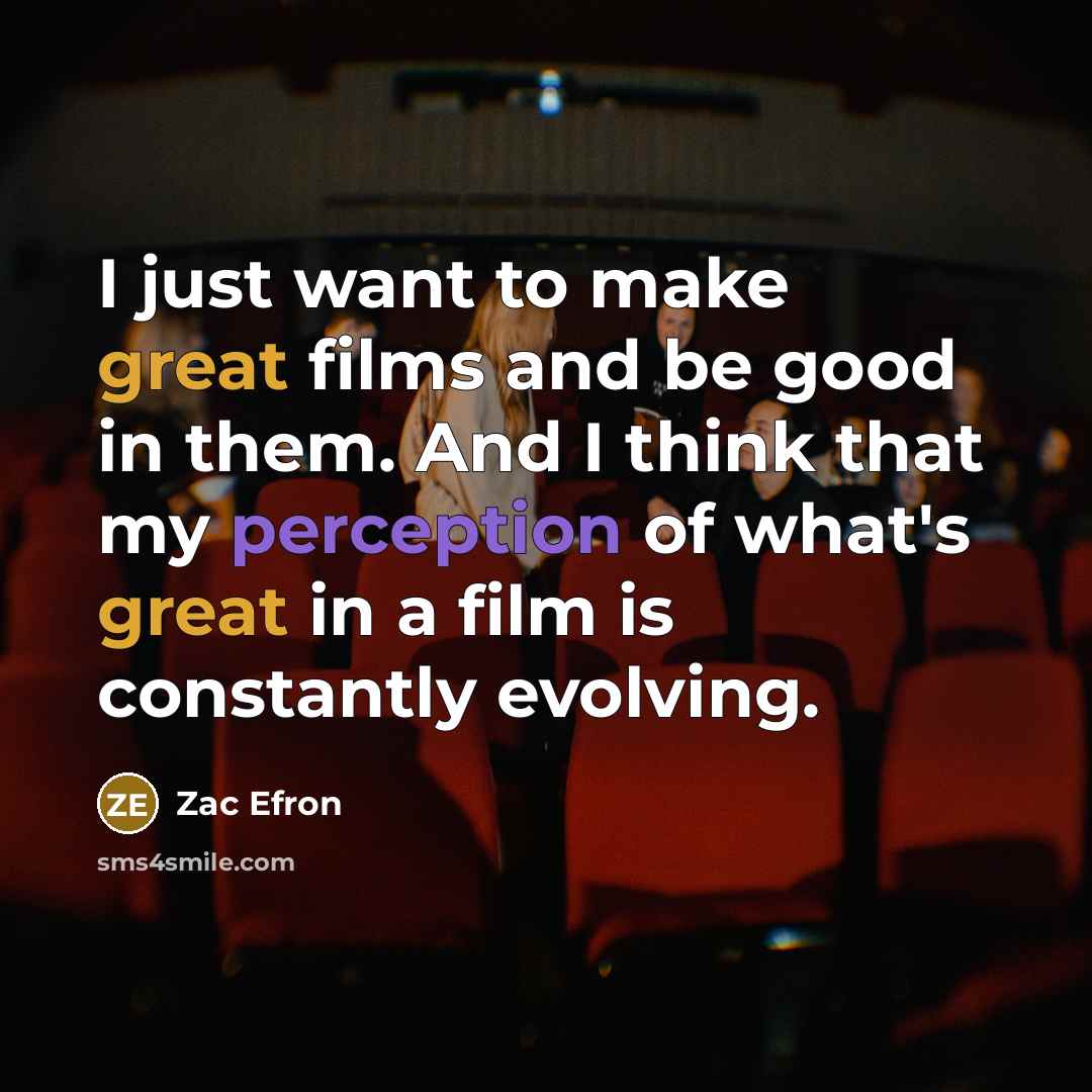 “I just want to make great films and be good…” quote by Zac Efron