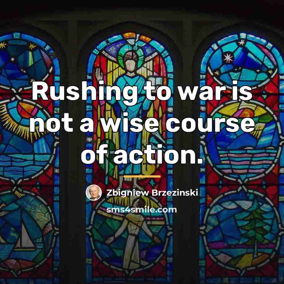 “Rushing to war is not a wise course of action.…” quote by Zbigniew Brzezinski