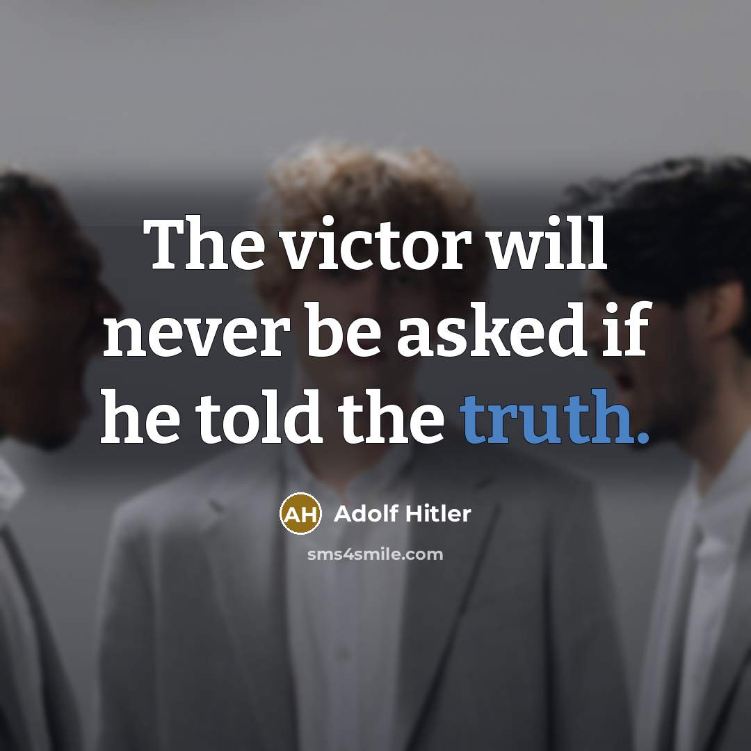 “The victor will never be asked if he told the…” quote by Adolf Hitler