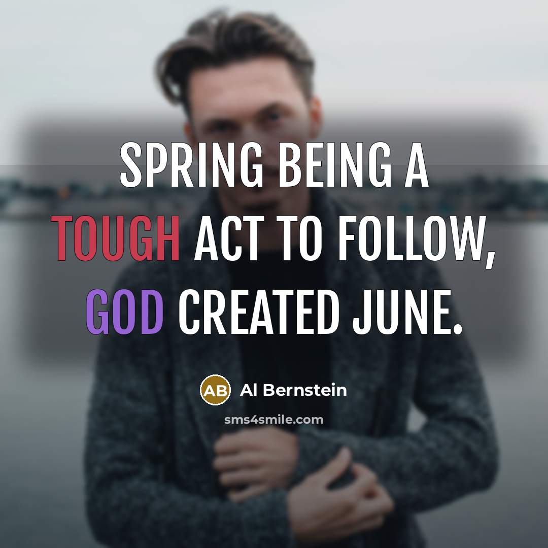 “Spring being a tough act to follow, God created June.” quote by Al Bernstein