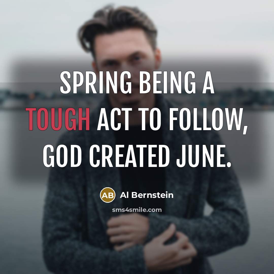 “Spring being a tough act to follow, God created June.…” quote by Al Bernstein