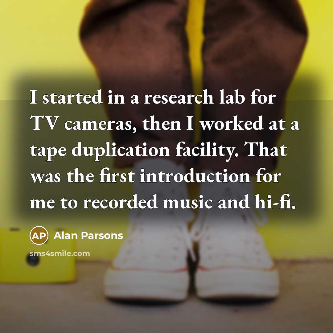 “I started in a research lab for TV cameras, then…” quote by Alan Parsons