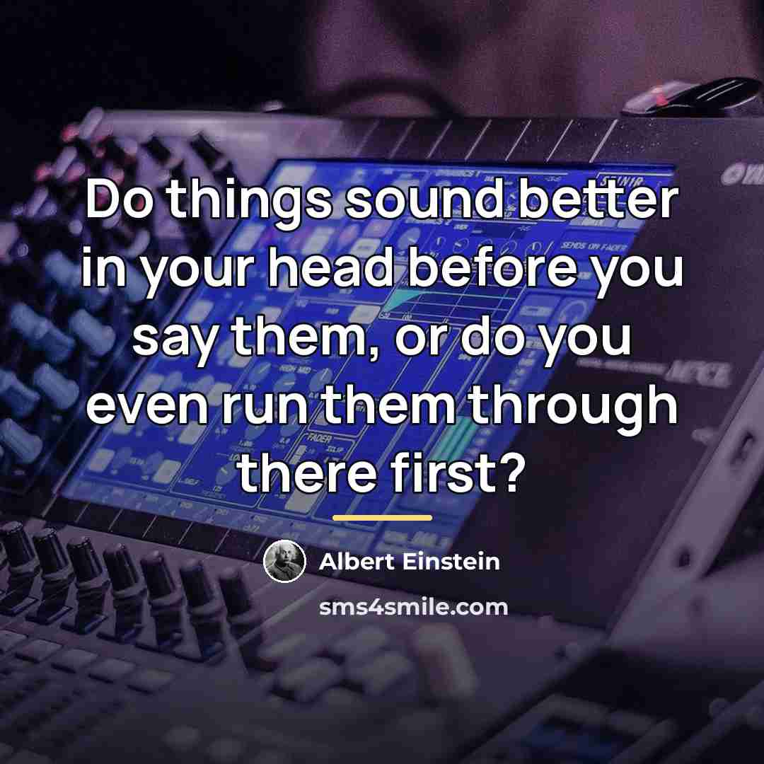 “Do things sound better in your head before you say…” quote by Albert Einstein