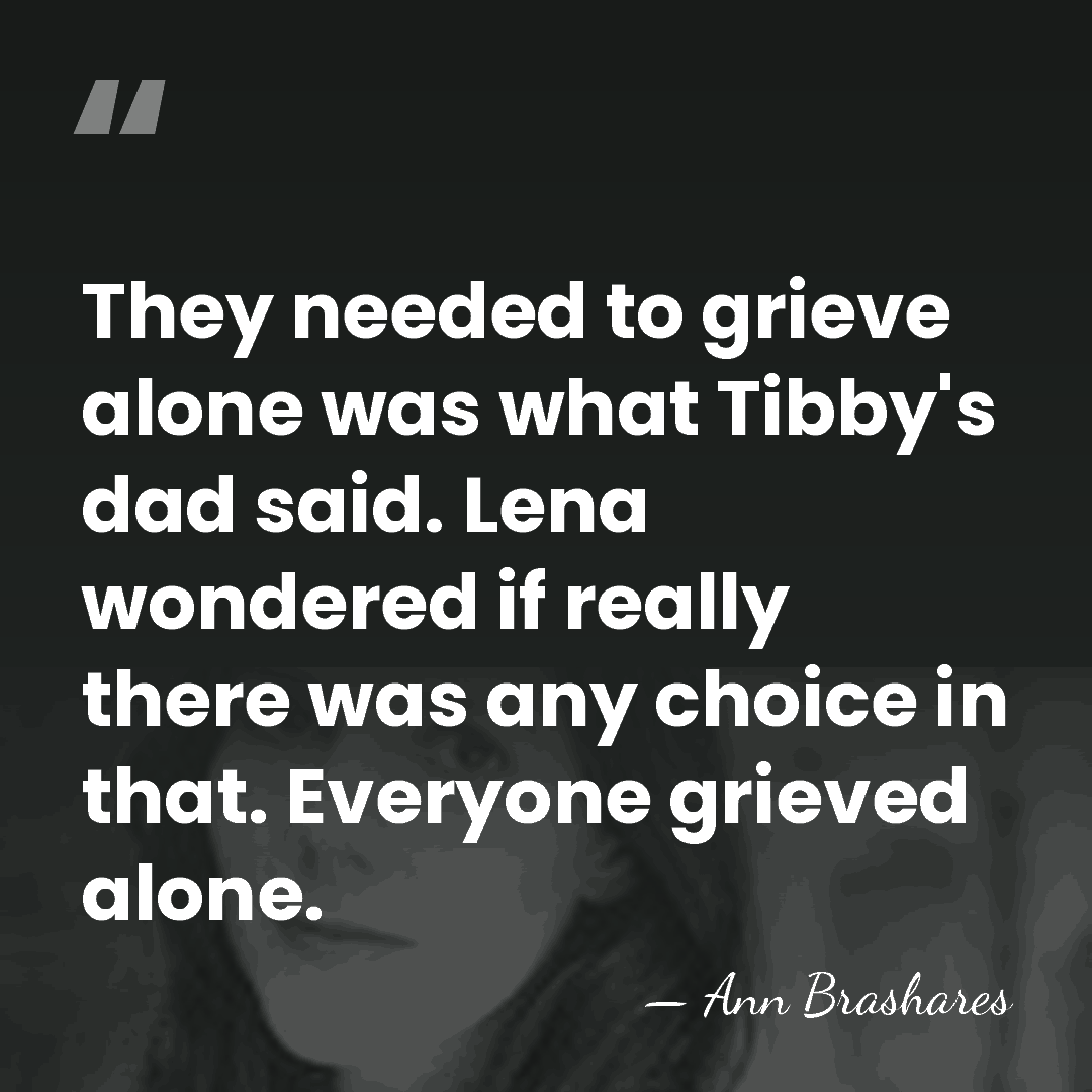 They needed to grieve alone was what Tibby's dad said. Lena wondered&hellip; - Ann Brashares