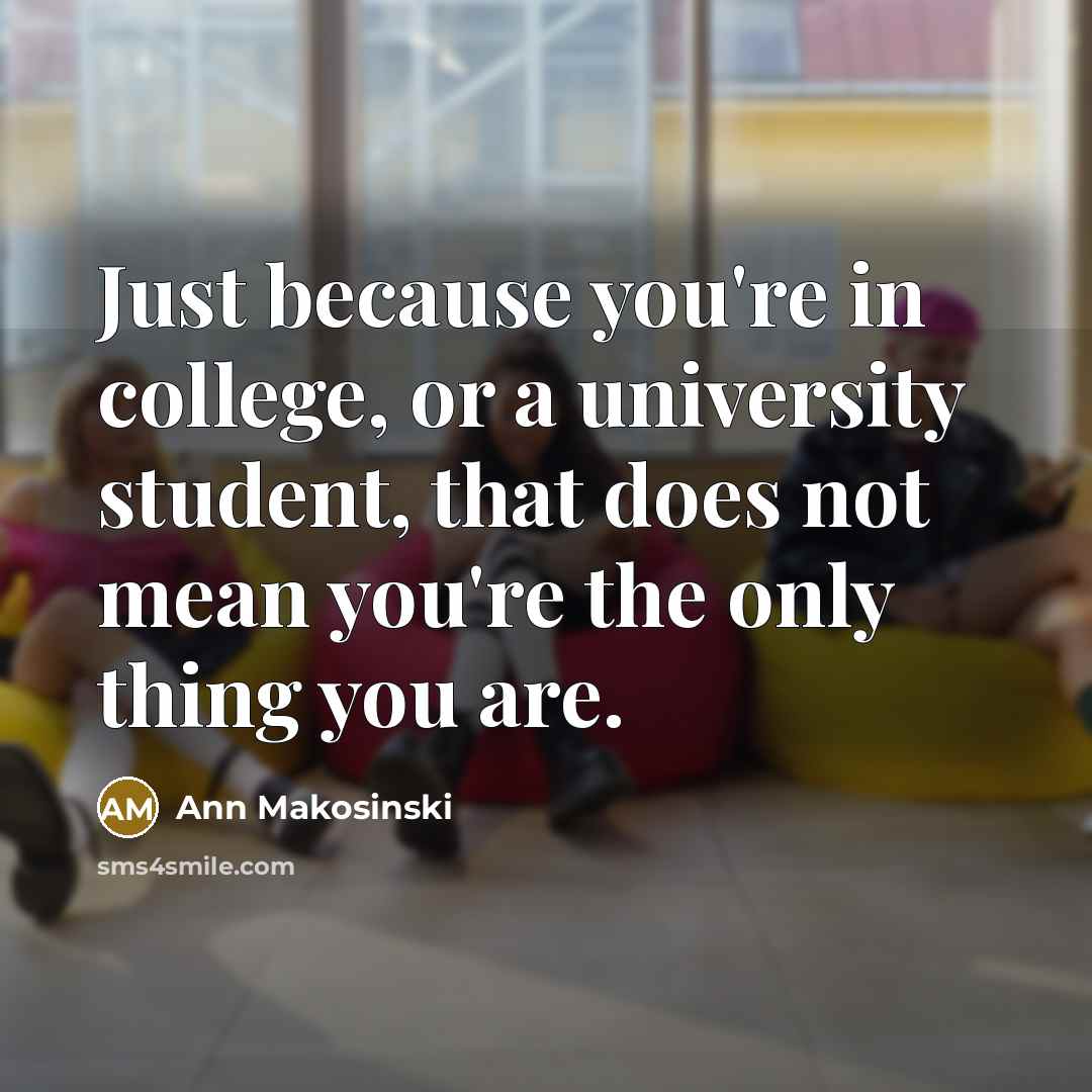 “Just because you're in college, or a university student, that…” quote by Ann Makosinski