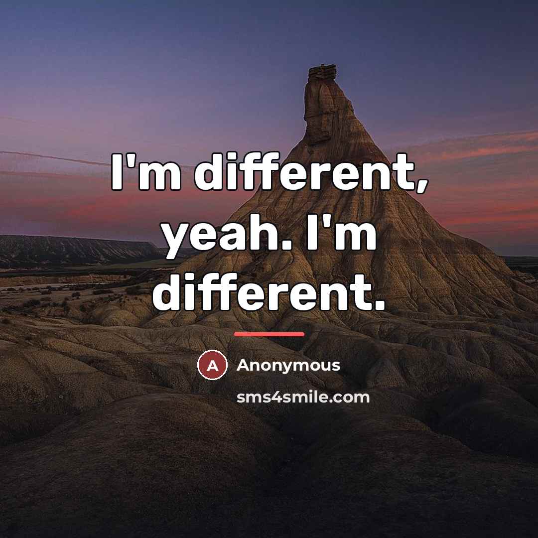 “I'm different, yeah. I'm different.…” quote by Anonymous