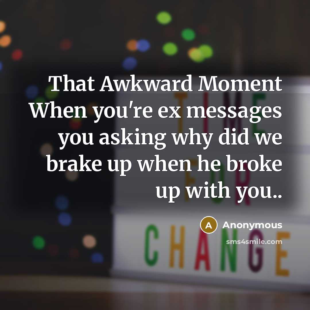 “That Awkward Moment When you're ex messages you asking why did we brake up when he broke up with you..” quote by Anonymous
