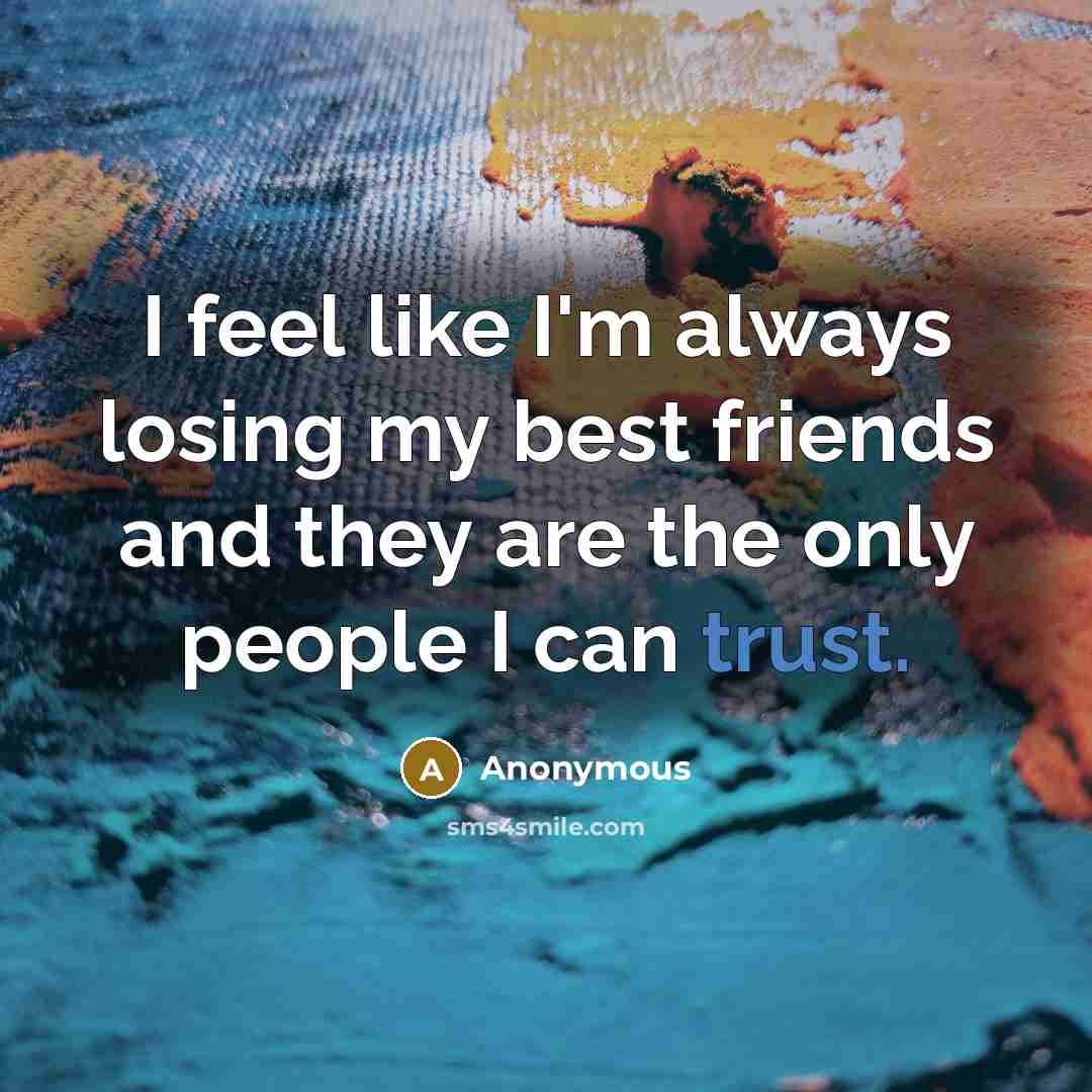 “I feel like I'm always losing my best friends and…” quote by Anonymous