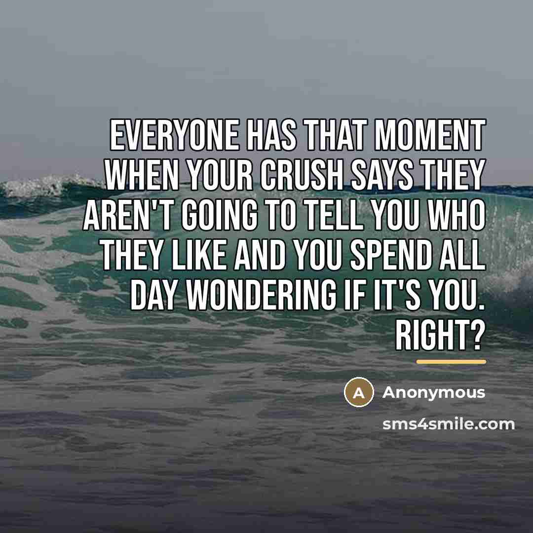 “Everyone has that moment when your crush says they aren't…” quote by Anonymous