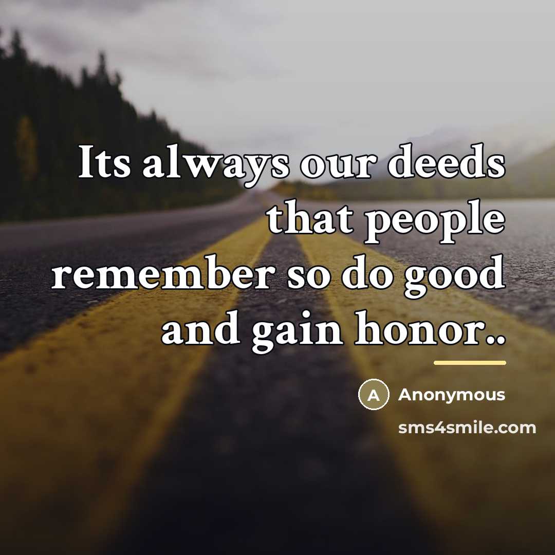 “Its always our deeds that people remember so do good…” quote by Anonymous