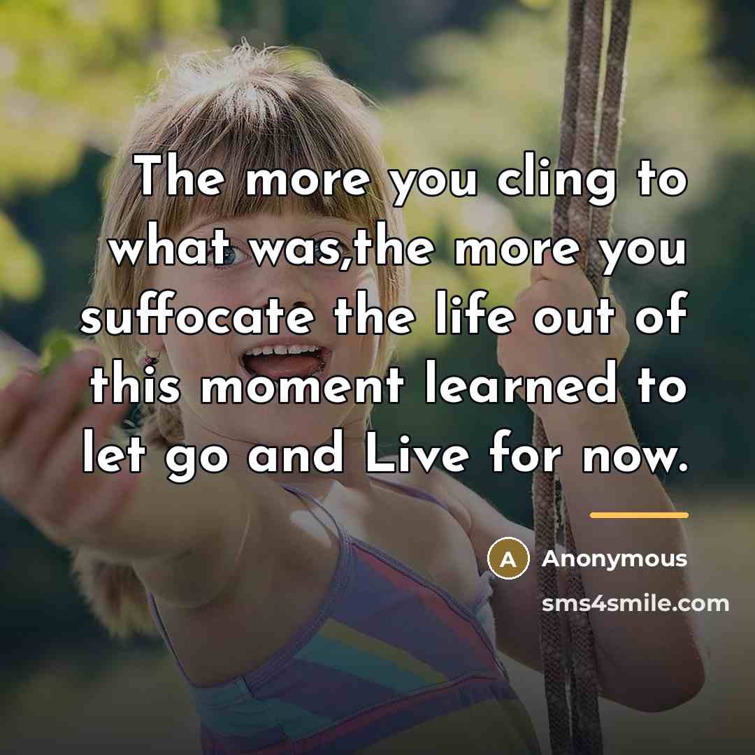 “The more you cling to what was,the more you suffocate…” quote by Anonymous