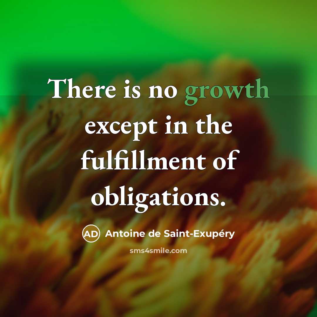 “There is no growth except in the fulfillment of obligations.…” quote by Antoine de Saint-Exupery