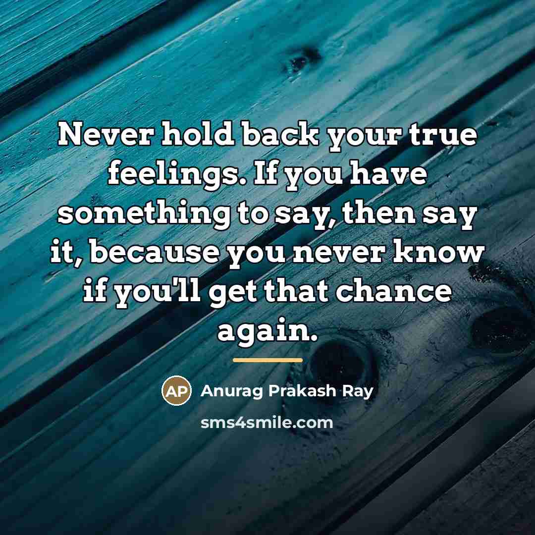 “Never hold back your true feelings. If you have something…” quote by Anurag Prakash Ray