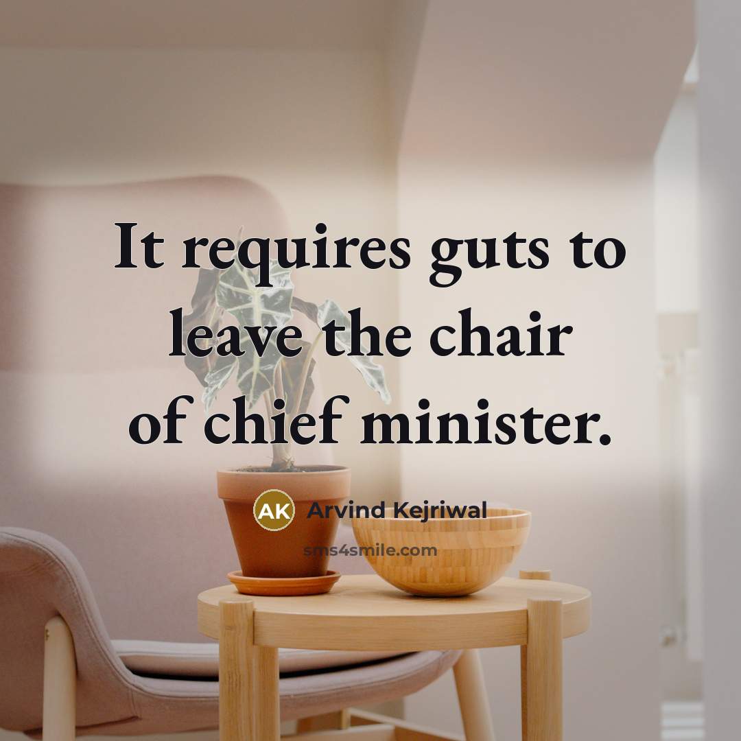 “It requires guts to leave the chair of chief minister.…” quote by Arvind Kejriwal
