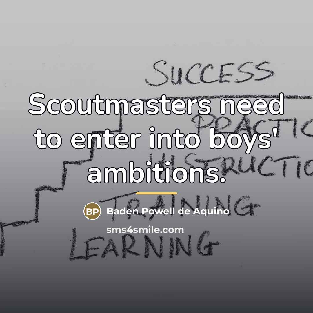 “Scoutmasters need to enter into boys' ambitions.…” quote by Baden Powell de Aquino