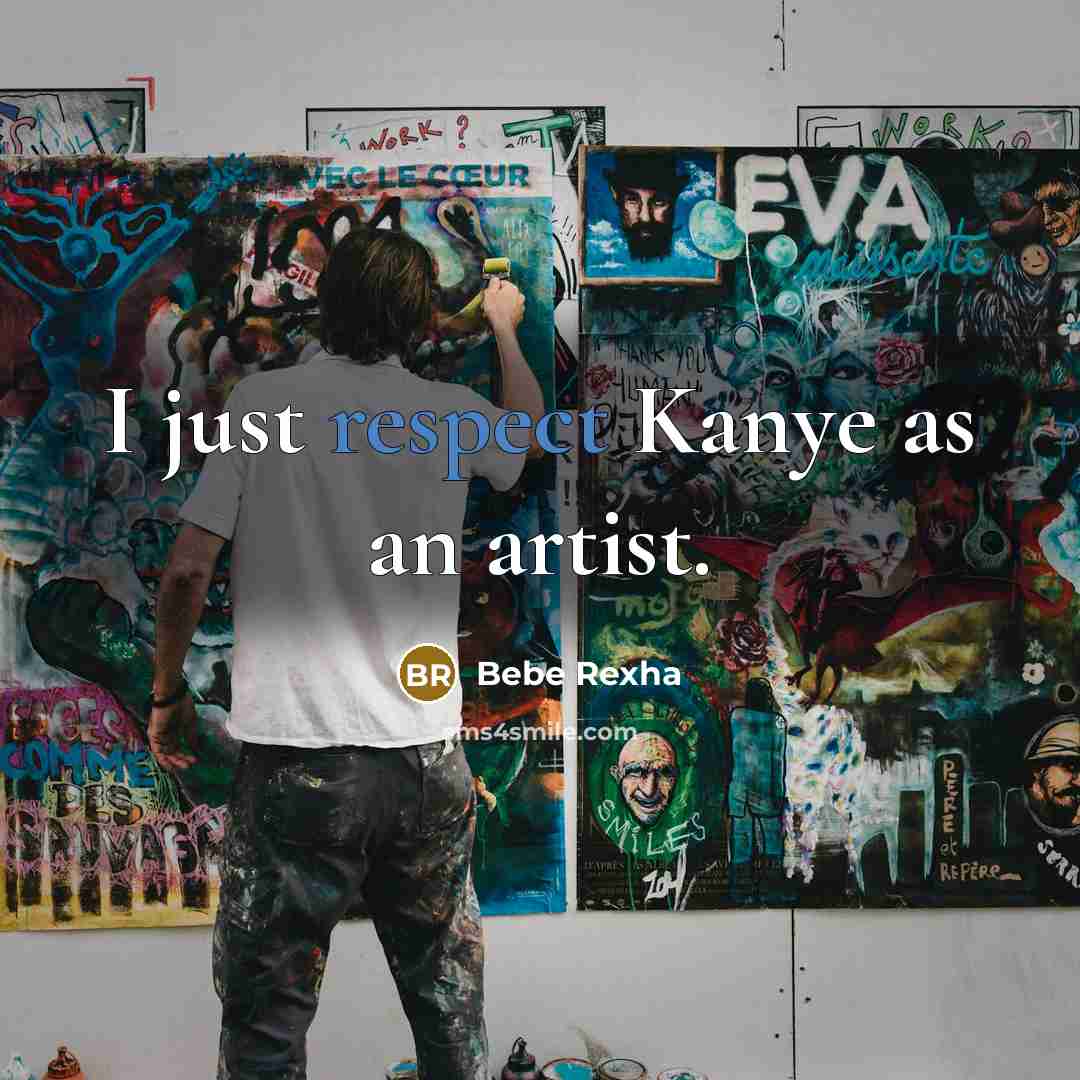 “I just respect Kanye as an artist.…” quote by Bebe Rexha