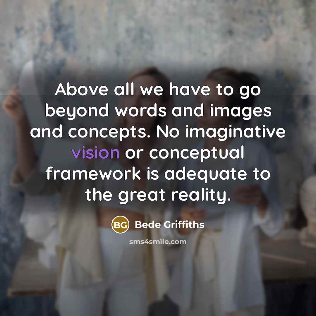 “Above all we have to go beyond words and images…” quote by Bede Griffiths