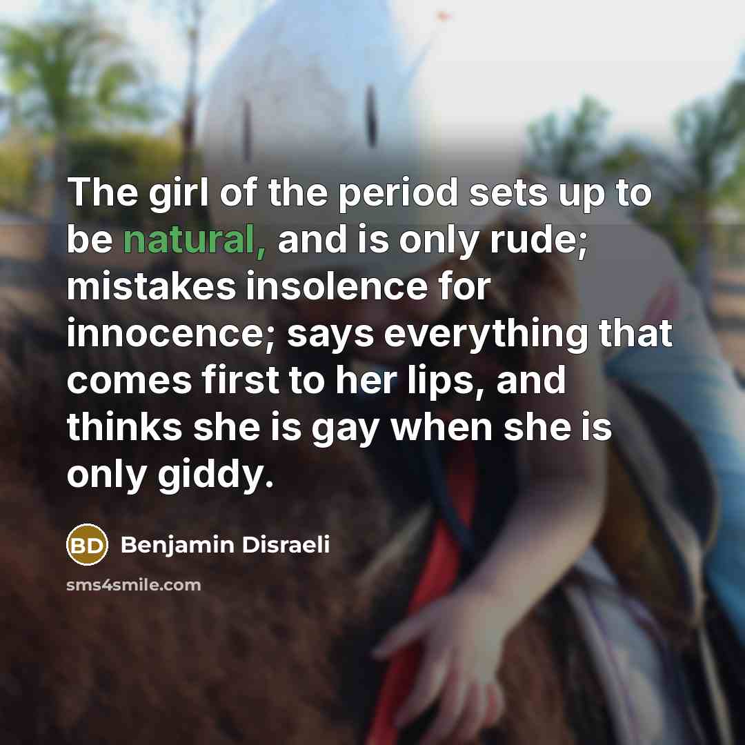 “The girl of the period sets up to be natural,…” quote by Benjamin Disraeli