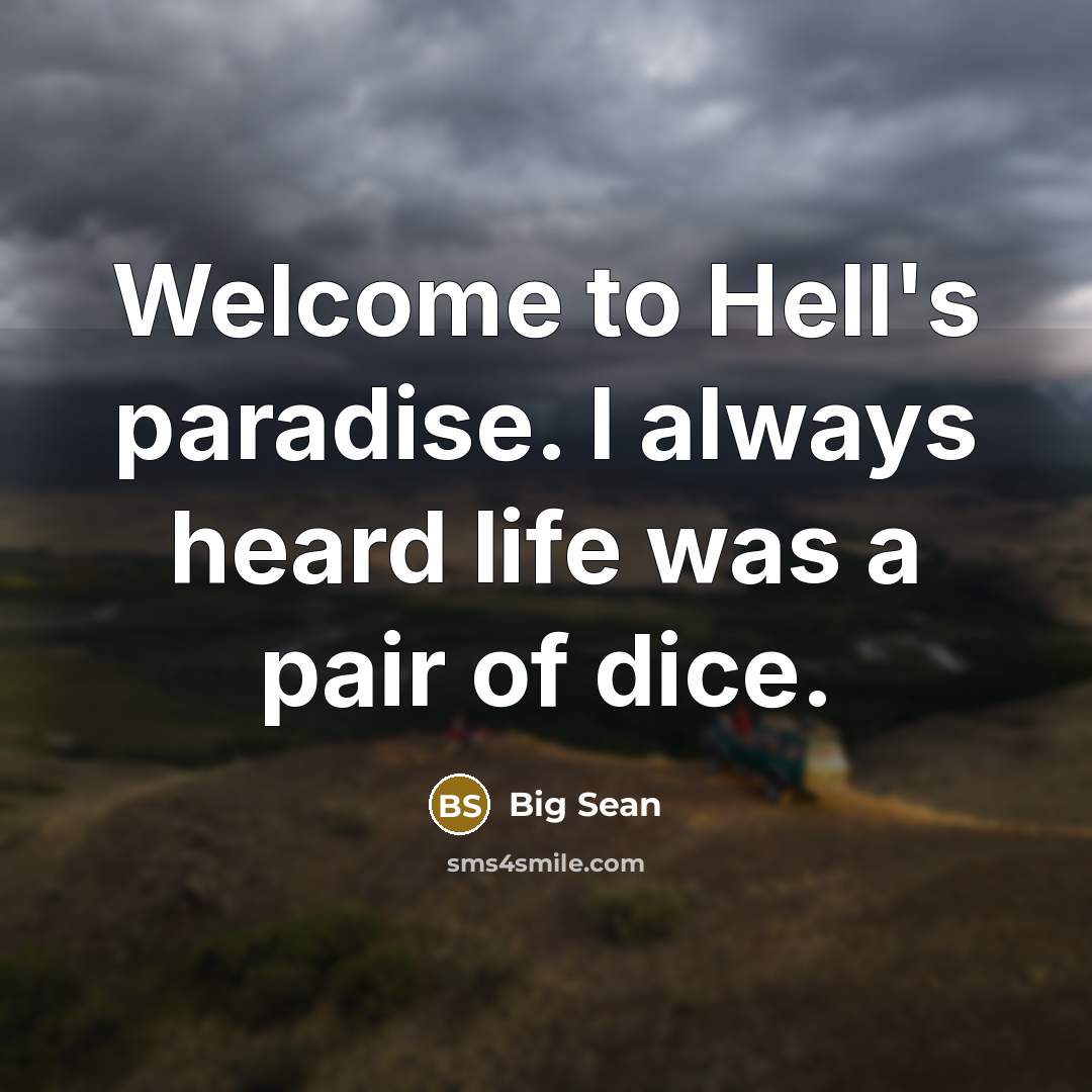 “Welcome to Hell's paradise. I always heard life was a pair of dice.” quote by Big Sean