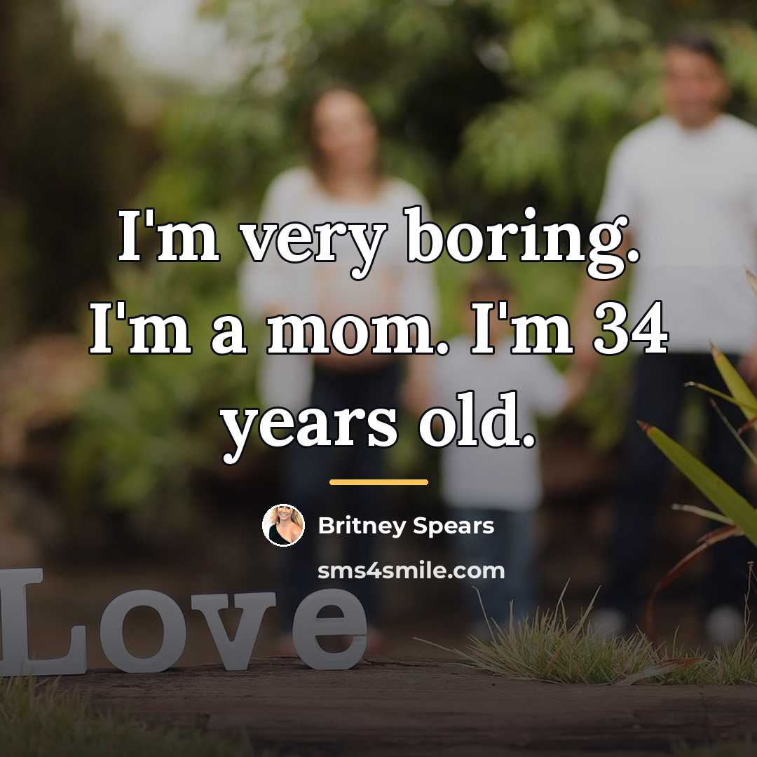 “I'm very boring. I'm a mom. I'm 34 years old.…” quote by Britney Spears