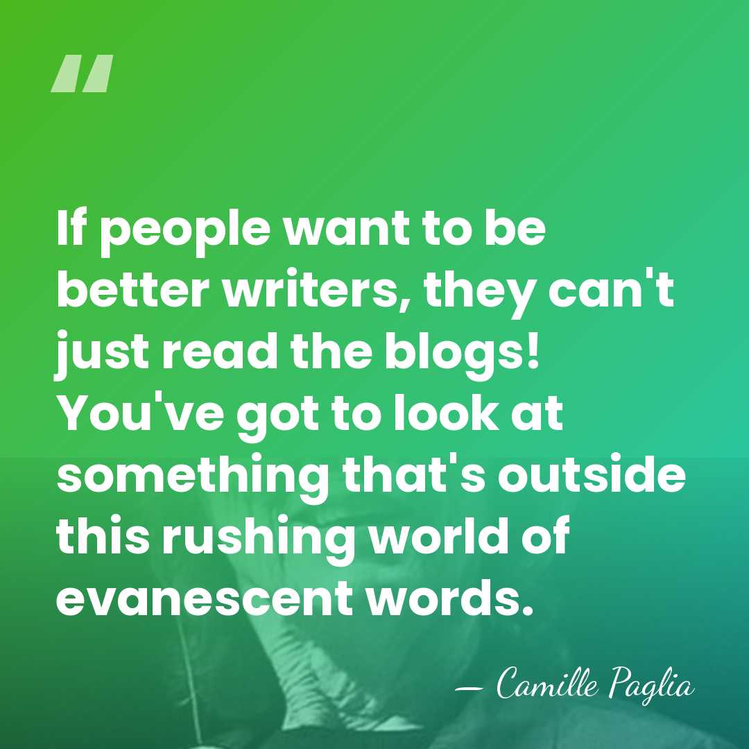 If people want to be better writers, they can't just read the&hellip; - Camille Paglia