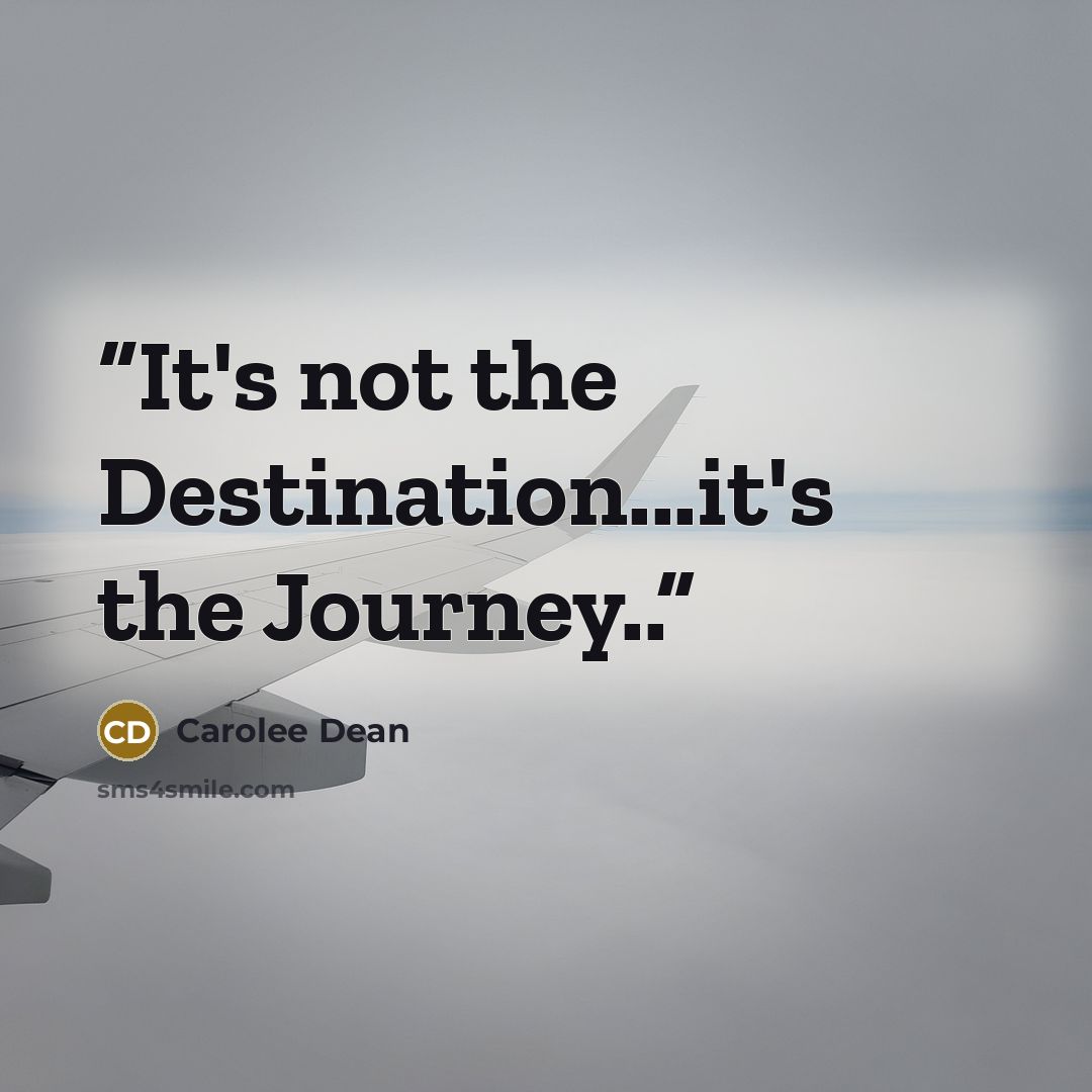 “It's not the Destination...it's the Journey..” quote by Carolee Dean