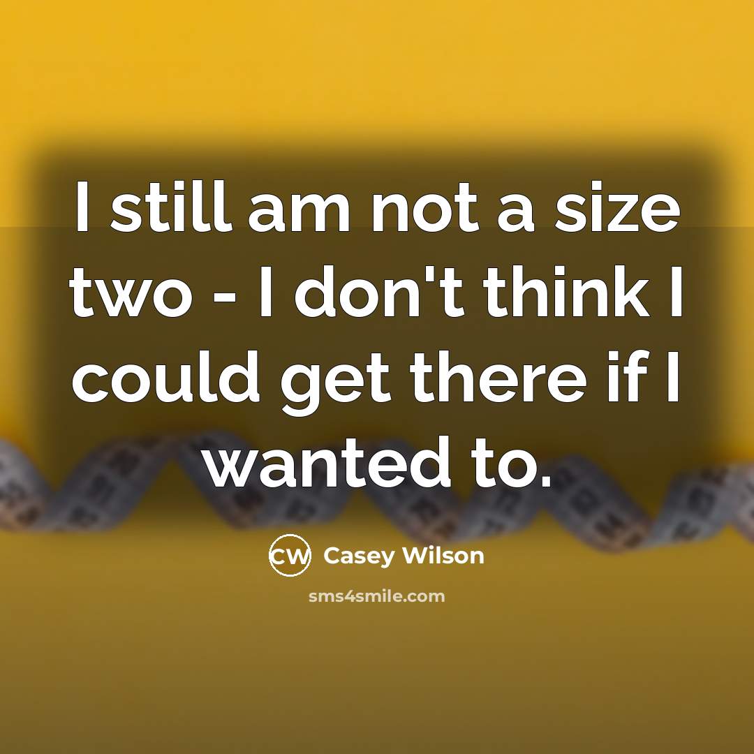 “I still am not a size two - I don't…” quote by Casey Wilson