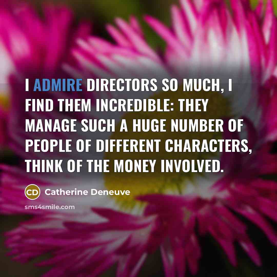 “I admire directors so much, I find them incredible: they…” quote by Catherine Deneuve