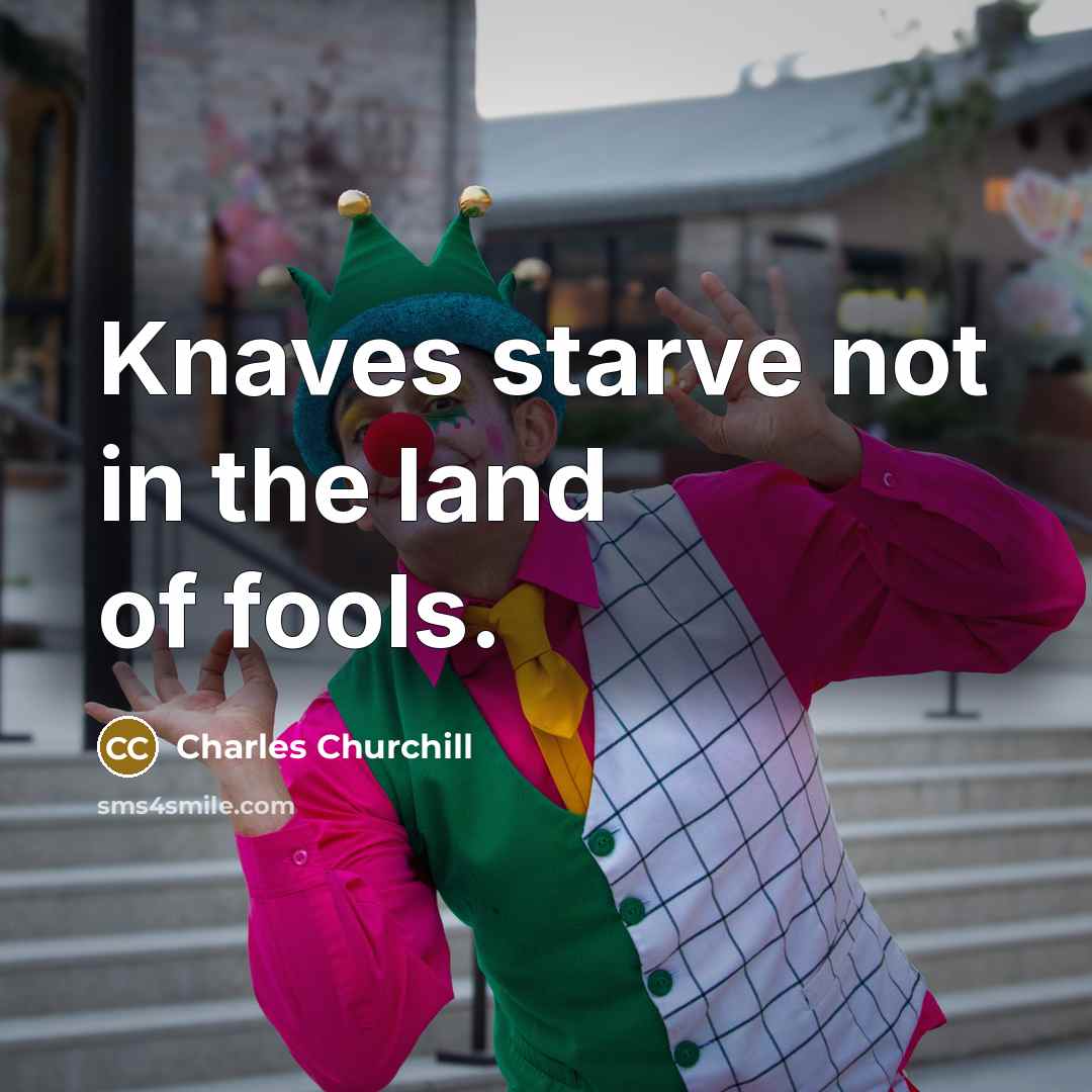 “Knaves starve not in the land of fools.…” quote by Charles Churchill