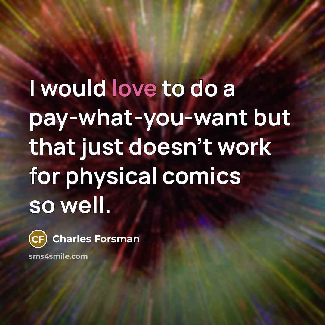 “I would love to do a pay-what-you-want but that just doesn't work for physical comics so well.” quote by Charles Forsman
