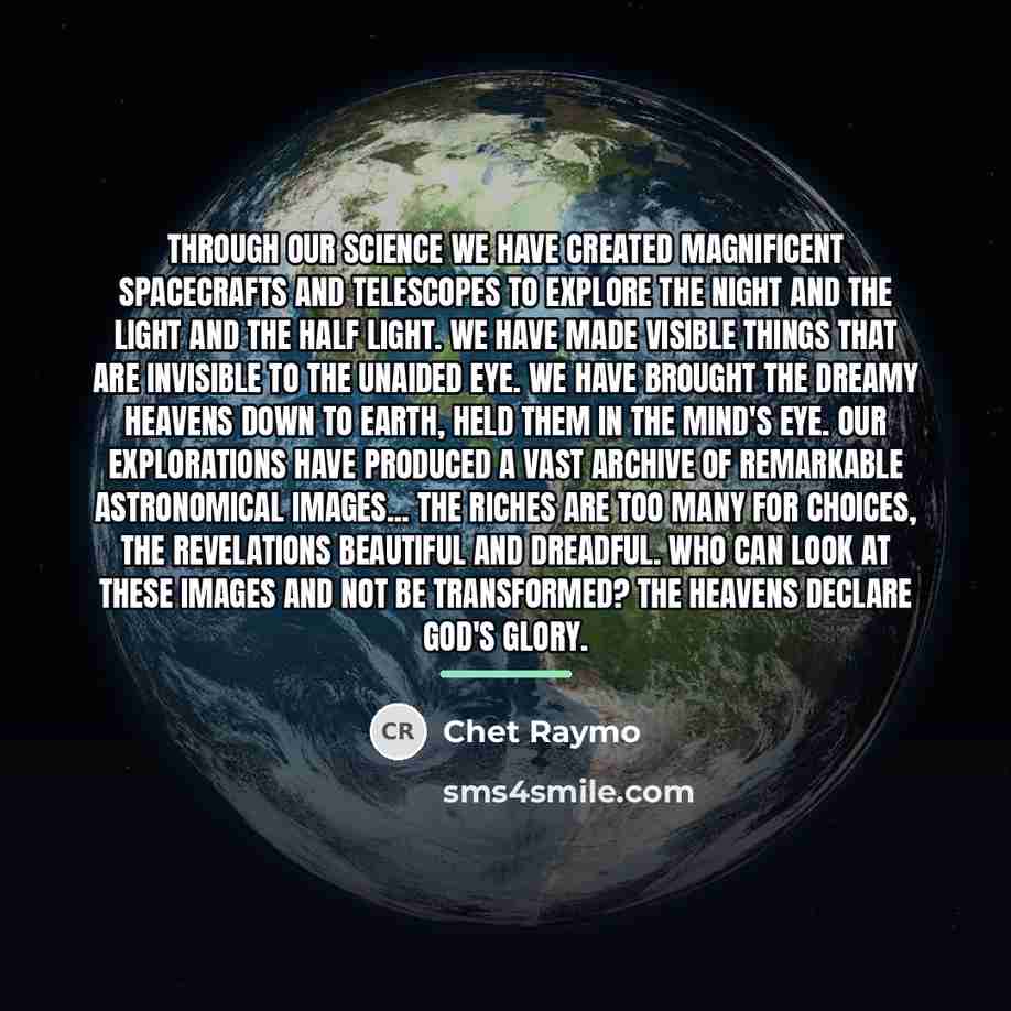 “Through our science we have created magnificent spacecrafts and telescopes…” quote by Chet Raymo