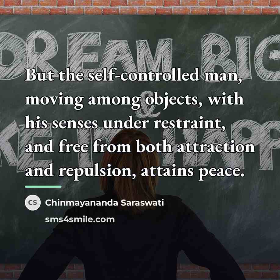“But the self-controlled man, moving among objects, with his senses…” quote by Chinmayananda Saraswati